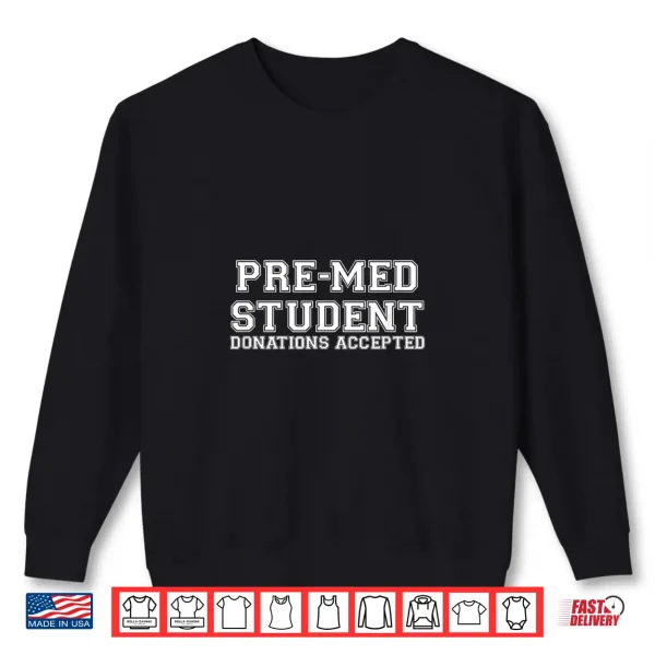 Sweatshirt Pre Med Student Donations Accepted Shirt For Future Doctors Shirt