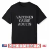Pro Vaxxer Funny Vaccines Cause Adults Shirt