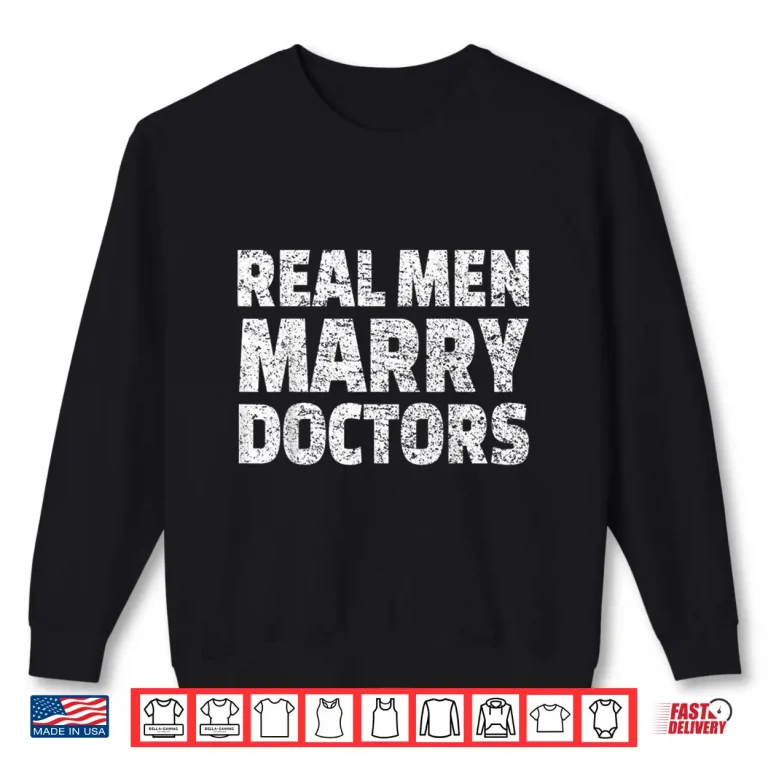 Sweatshirt Real Men Marry Doctors Shirt Husband Married To A Doctor