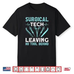Surgical Tech Leaving No Tool Behind Surgical Doctors Shirt