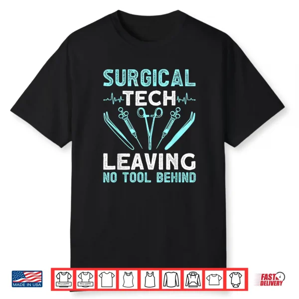 Surgical Tech Leaving No Tool Behind Surgical Doctors Shirt