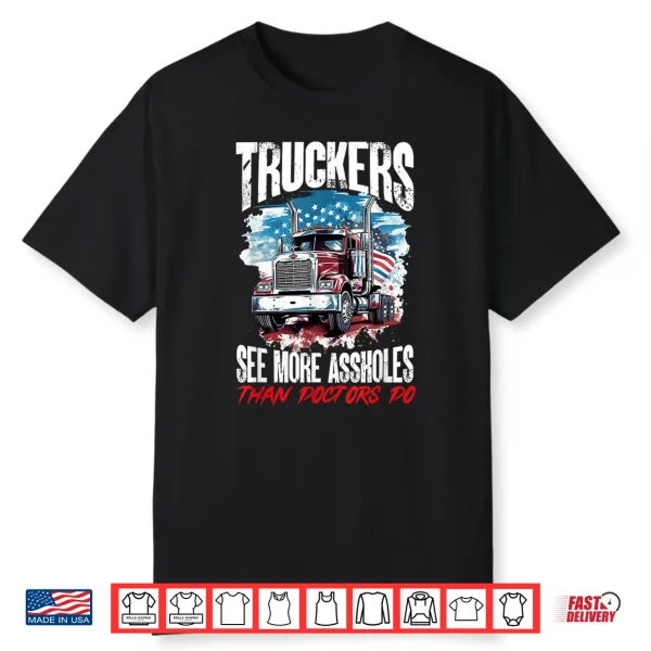 Trucker Truck Truckers See More Assholes Than Doctors Do Shirt