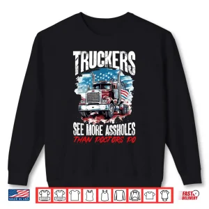 Trucker Truck Truckers See More Assholes Than Doctors Do Shirt 2 Sweatshirt Trucker Truck Truckers See More Assholes Than Doctors Do Shirt