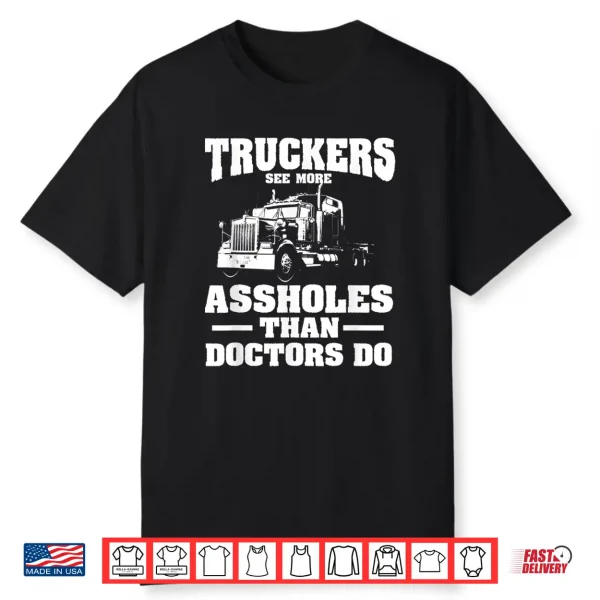 Truckers See More Assholes Than Doctors   Semi Truck Driver Shirt