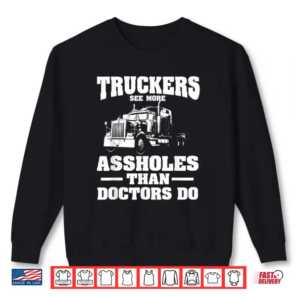 Sweatshirt Truckers See More Assholes Than Doctors Semi Truck Driver Shirt