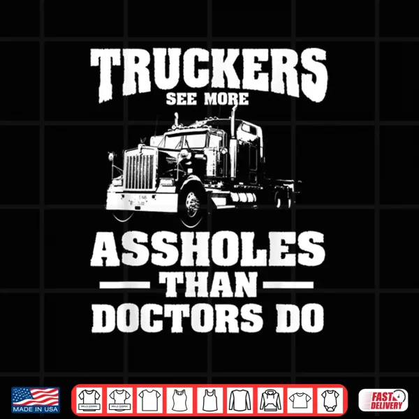 Design Truckers See More Assholes Than Doctors Semi Truck Driver Shirt