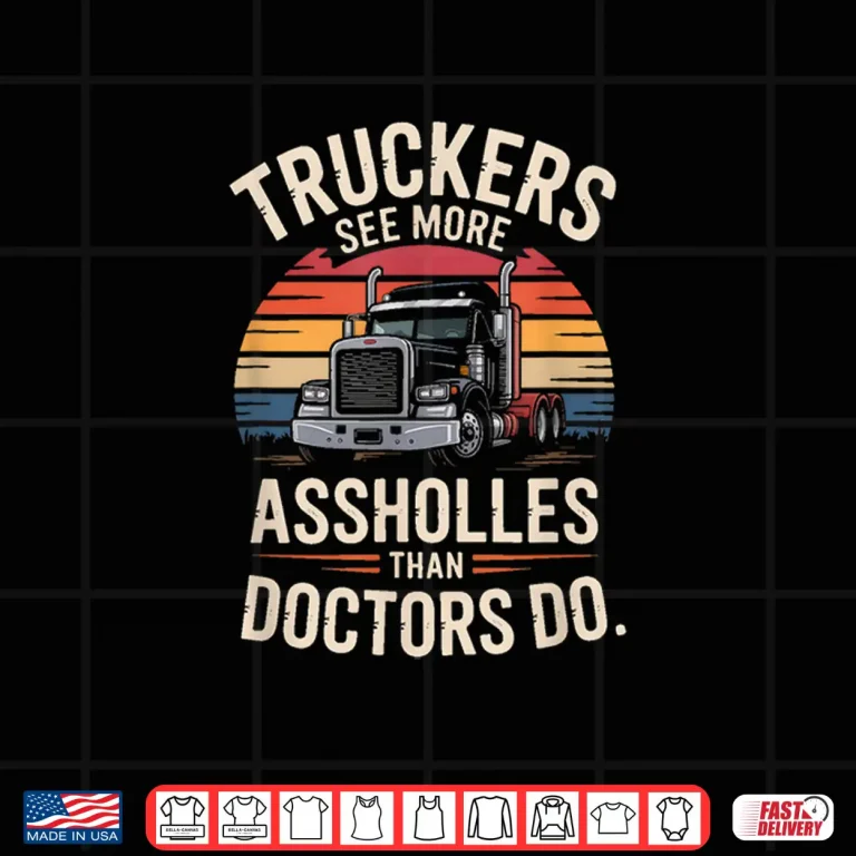 Design Truckers See More Assholes Than Doctors Do Shirt
