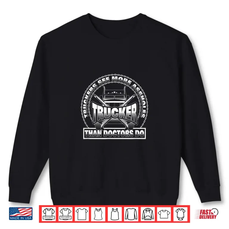 Sweatshirt Truckers See More Assholes Than Doctors Do Truck Driver Shirt