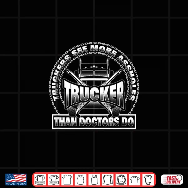 Design Truckers See More Assholes Than Doctors Do Truck Driver Shirt