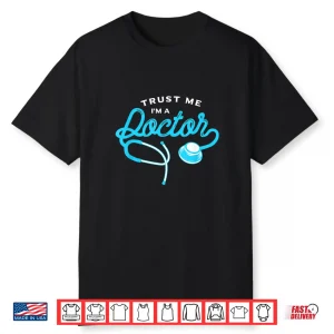 Trust Me I Am A Doctor Gift For Doctors Shirt