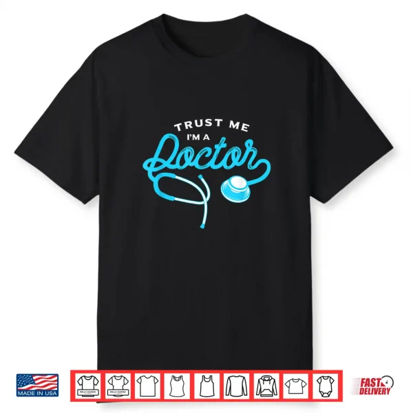 Trust Me I Am A Doctor Gift For Doctors Shirt