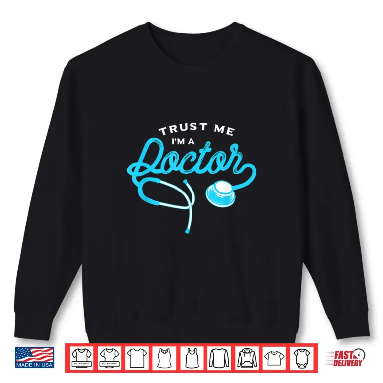 Sweatshirt Trust Me I Am A Doctor Gift For Doctors Shirt