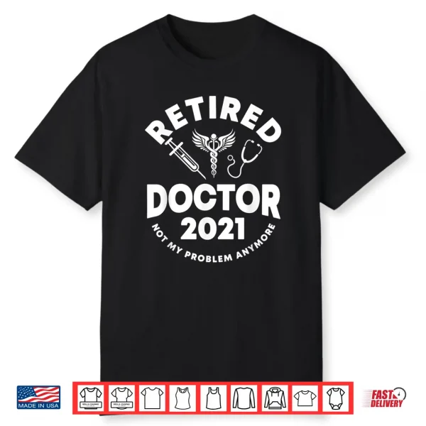 2021 Retired Doctor Saying Doctors Shirt