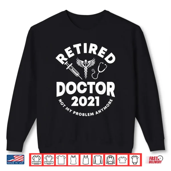 2021 Retired Doctor Saying Doctors Shirt 2 Sweatshirt 2021 Retired Doctor Saying Doctors Shirt