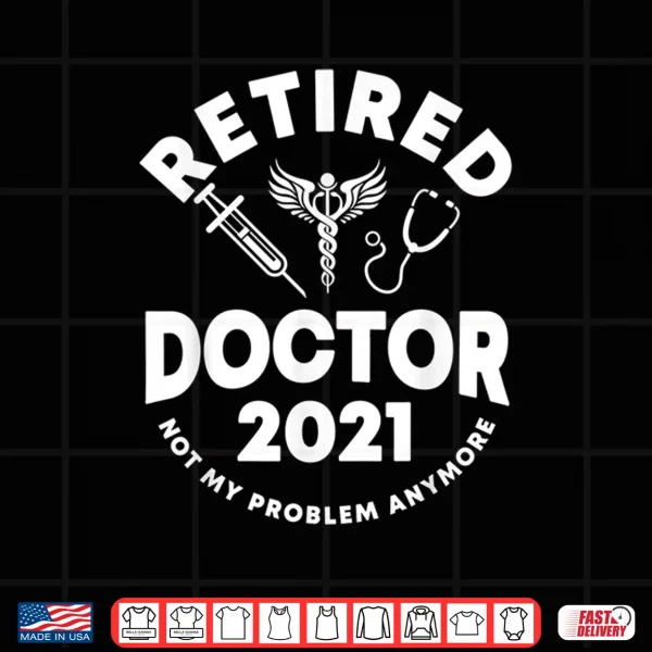 2021 Retired Doctor Saying Doctors Shirt 4 Design 2021 Retired Doctor Saying Doctors Shirt