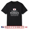 Be Nice To Nurses They Keep Doctors From Killing You T Shirt