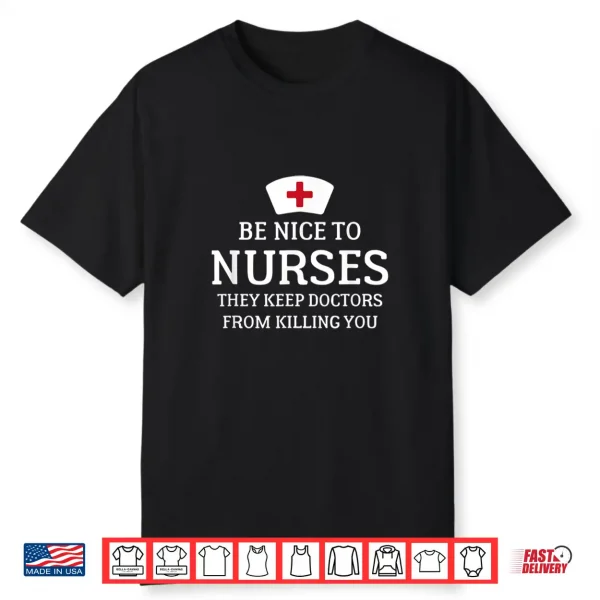 Be Nice To Nurses They Keep Doctors From Killing You T Shirt