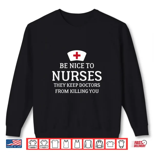 Sweatshirt Be Nice To Nurses They Keep Doctors From Killing You T Shirt