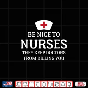 Design Be Nice To Nurses They Keep Doctors From Killing You T Shirt
