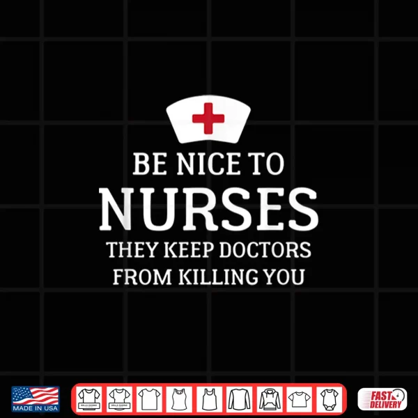 Design Be Nice To Nurses They Keep Doctors From Killing You T Shirt