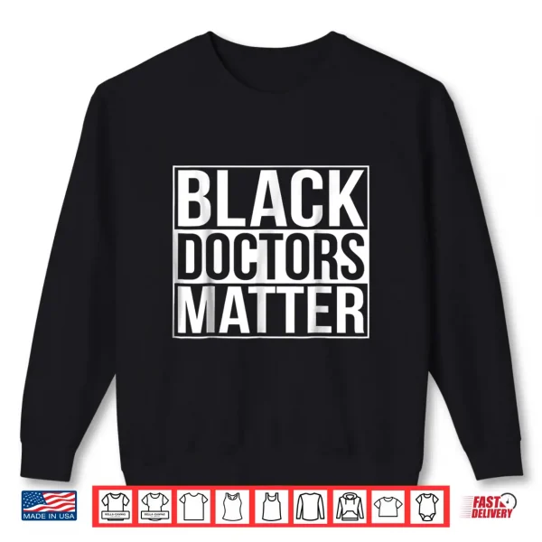 Sweatshirt Black Doctors Matter Political Unity Ethnic T Shirt