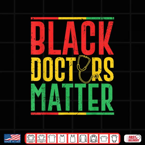 Design Black Doctors Matter Pro Black Medical Doctor Pride Outfit Shirt