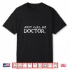 Doctor Md Gifts Just Call Me Doctor Funny Shirt Shirt