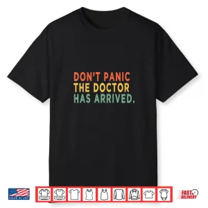 Don’T Panic The Doctor Has Arrived Funny Doctors Quote Shirt