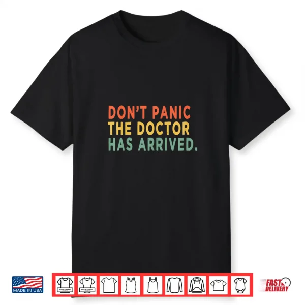 Don’T Panic The Doctor Has Arrived Funny Doctors Quote Shirt