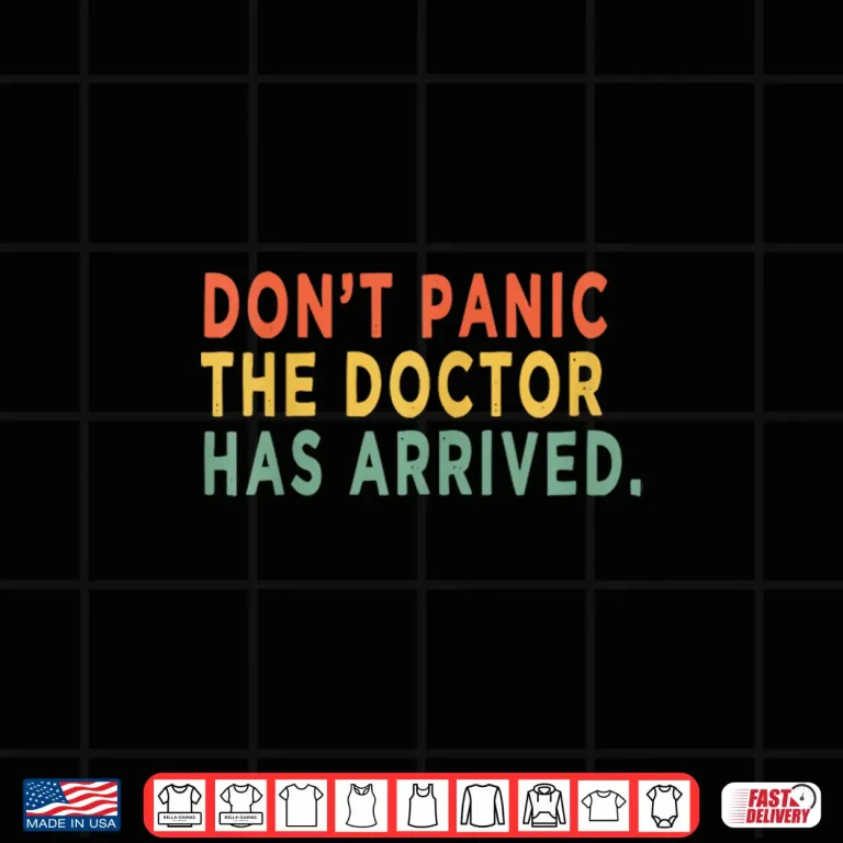 Design DonT Panic The Doctor Has Arrived Funny Doctors Quote Shirt