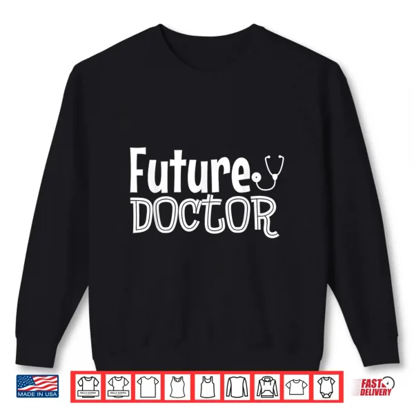 Sweatshirt Future Doctor Shirt For Kids Who Want To Be Doctors Shirt