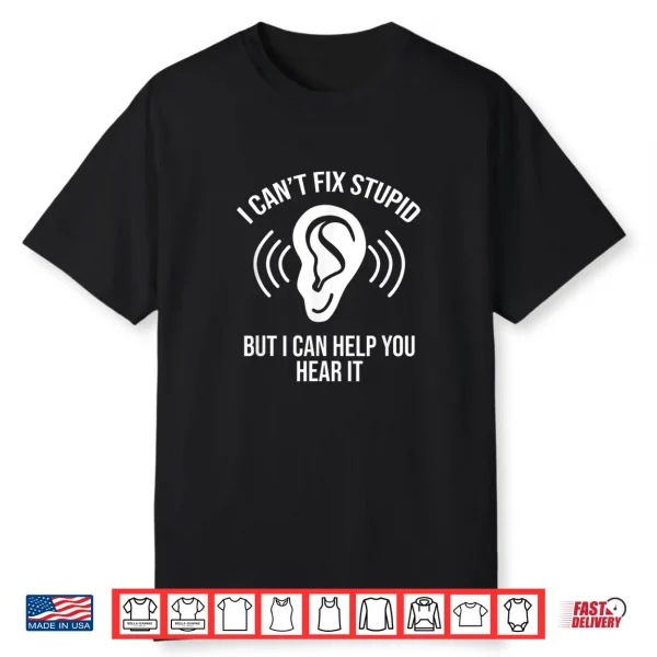 I Can’T Fix Stupid But I Can Help You Hear It Audiologist Shirt
