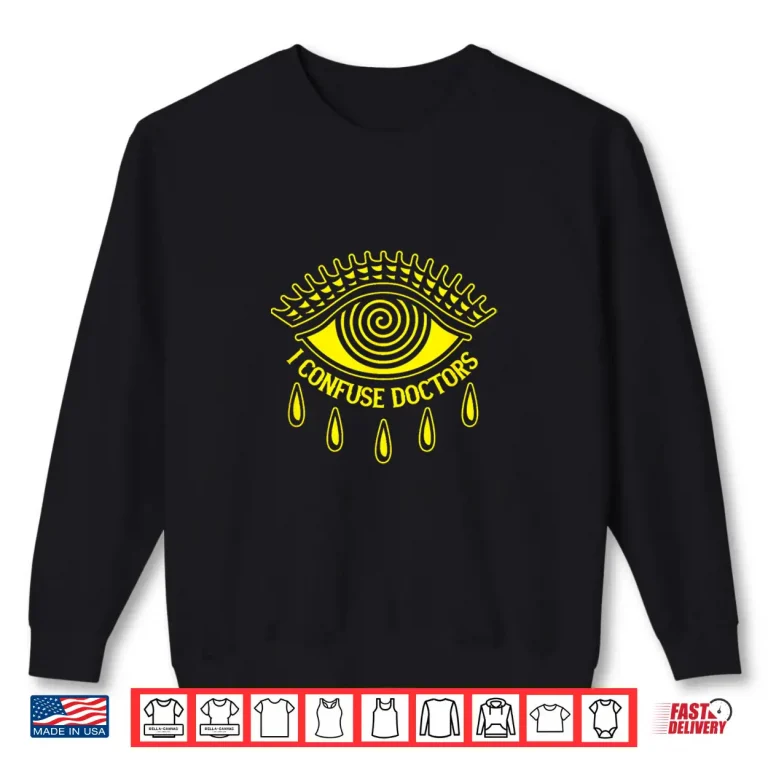 Sweatshirt I Confuse Doctors Shirt