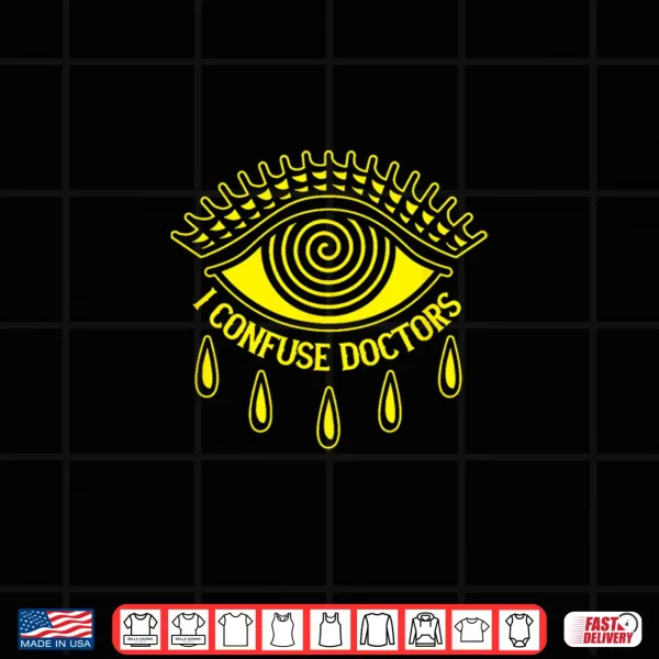 I Confuse Doctors Shirt 4 Design I Confuse Doctors Shirt