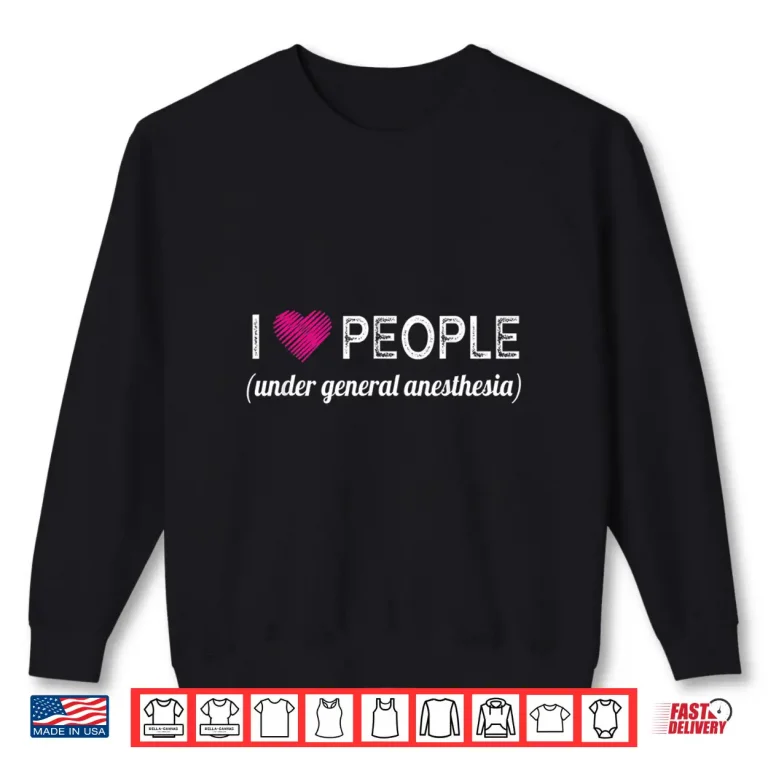 Sweatshirt I Love People Under General Anesthesia Funny Doctors Shirt
