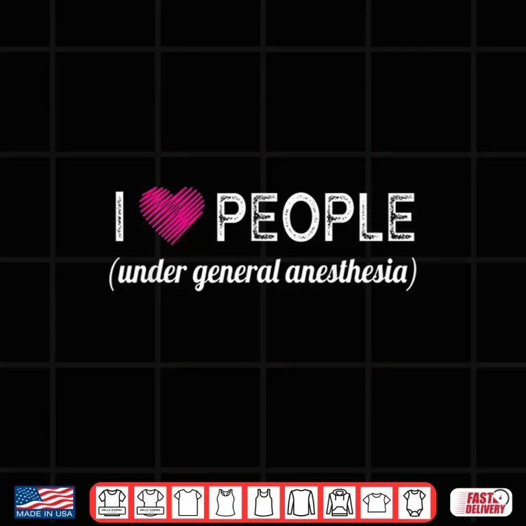 Design I Love People Under General Anesthesia Funny Doctors Shirt
