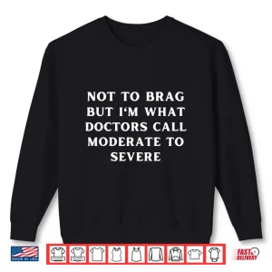Sweatshirt IM What Doctors Call Moderate To Severe Chronic Illness Shirt