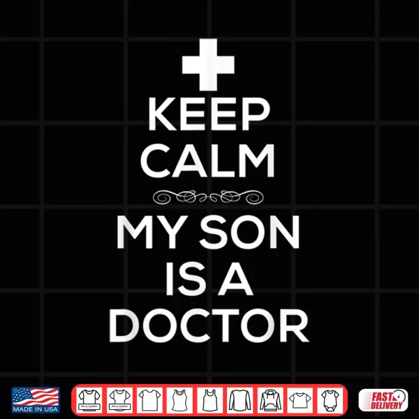 Design Keep Calm My Son Is A Doctor T Shirt For Women Men Doctors