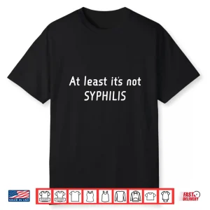 Medical Humor At Least It’S Not Syphilis Quirky Health Nurse Shirt