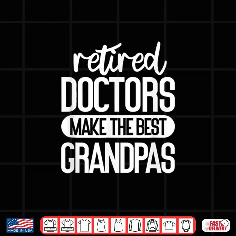 Design Mens Retired Doctors Make The Best Grandpas Medical Retirement Shirt