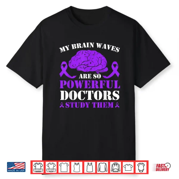 My Brain Waves Are So Powerful Doctors Study Them Epilepsy Shirt
