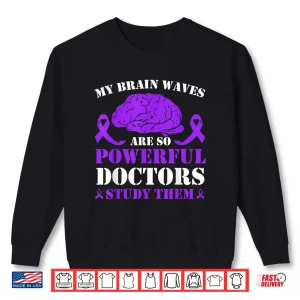 Sweatshirt My Brain Waves Are So Powerful Doctors Study Them Epilepsy Shirt