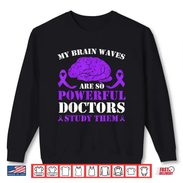 My Brain Waves Are So Powerful Doctors Study Them Epilepsy Shirt 2 Sweatshirt My Brain Waves Are So Powerful Doctors Study Them Epilepsy Shirt