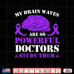 Design My Brain Waves Are So Powerful Doctors Study Them Epilepsy Shirt