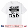 My Favorite Doctor Calls Me Dad Doctor Dad Shirt