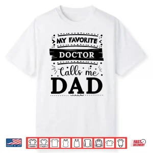 My Favorite Doctor Calls Me Dad Doctor Dad Shirt