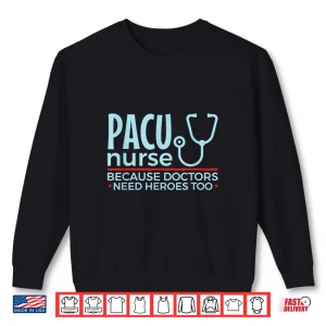 Sweatshirt Pacu Nurse Doctors Need Heroes Too Shirt