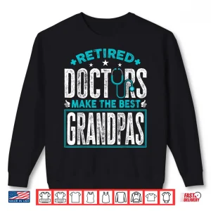 Retired Doctors Make The Best Grandpas Retirement Doctor Shirt 2 Sweatshirt Retired Doctors Make The Best Grandpas Retirement Doctor Shirt