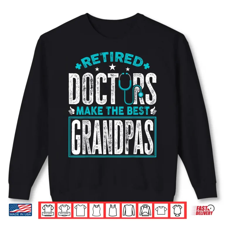Sweatshirt Retired Doctors Make The Best Grandpas Retirement Doctor Shirt