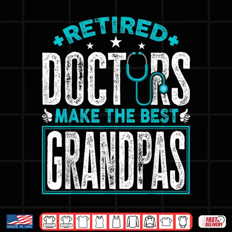 Design Retired Doctors Make The Best Grandpas Retirement Doctor Shirt